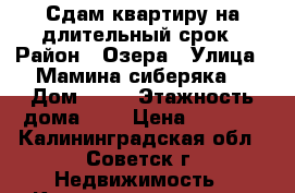 Сдам квартиру на длительный срок › Район ­ Озера › Улица ­ Мамина сиберяка  › Дом ­ 13 › Этажность дома ­ 5 › Цена ­ 9 000 - Калининградская обл., Советск г. Недвижимость » Квартиры аренда   . Калининградская обл.